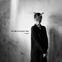 We Must Leave You