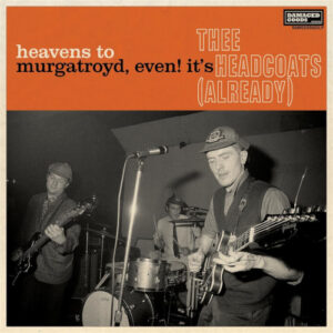 Heavens to Murgatroyd, even! It's Thee Headcoats